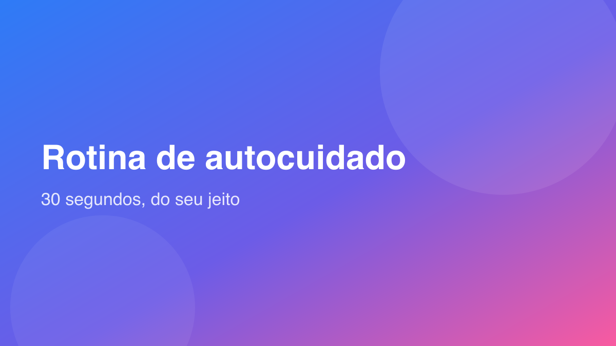 Mostre sua rotina de autocuidado em 30 segundos